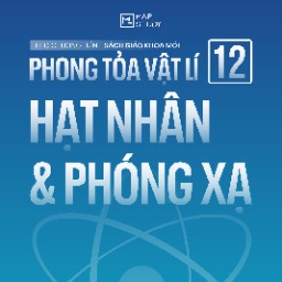 SÁCH PHONG TOẢ VẬT LÍ 12 - HẠT NHÂN VÀ PHÓNG XẠ